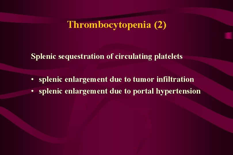 Thrombocytopenia (2) Splenic sequestration of circulating platelets • splenic enlargement due to tumor infiltration