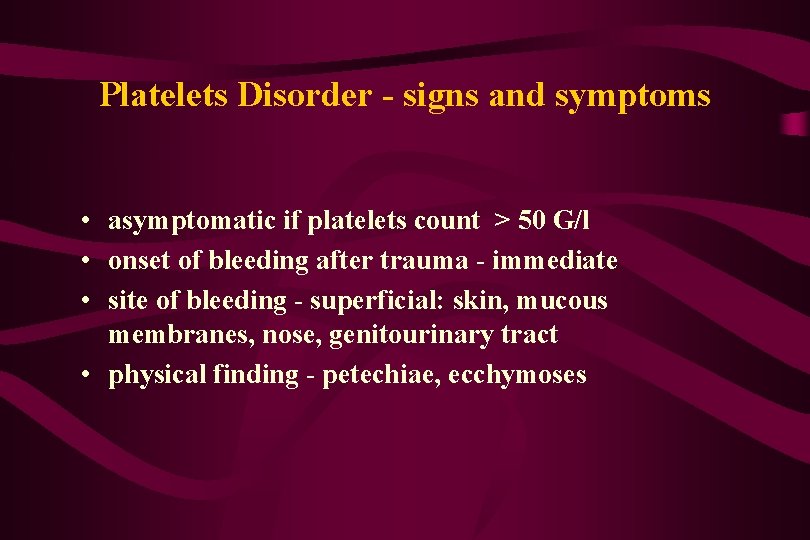 Platelets Disorder - signs and symptoms • asymptomatic if platelets count > 50 G/l
