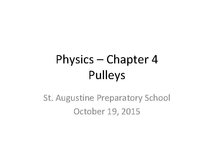 Physics – Chapter 4 Pulleys St. Augustine Preparatory School October 19, 2015 