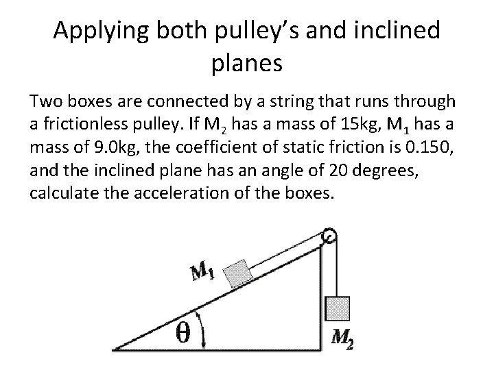 Applying both pulley’s and inclined planes Two boxes are connected by a string that