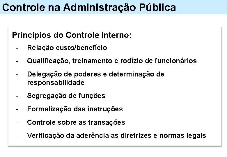 Controle na Administração Pública Princípios do Controle Interno: - Relação custo/benefício - Qualificação, treinamento