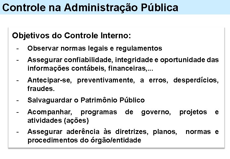 Controle na Administração Pública Objetivos do Controle Interno: - Observar normas legais e regulamentos