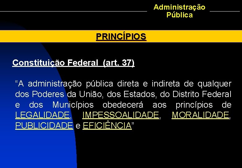 Administração Pública PRINCÍPIOS Constituição Federal (art. 37) “A administração pública direta e indireta de