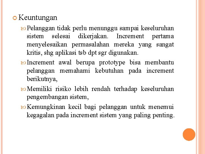  Keuntungan Pelanggan tidak perlu menunggu sampai keseluruhan sistem selesai dikerjakan. Increment pertama menyelesaikan