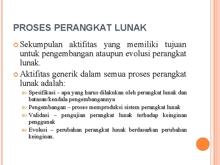 PROSES PERANGKAT LUNAK Sekumpulan aktifitas yang memiliki tujuan untuk pengembangan ataupun evolusi perangkat lunak.