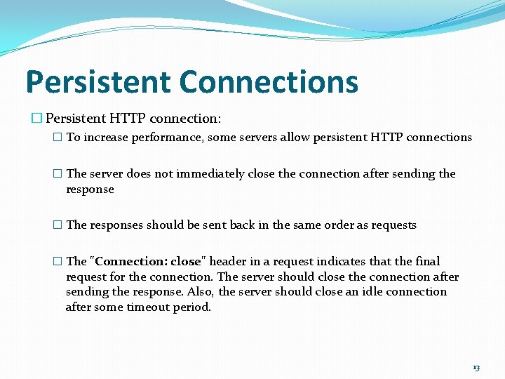 Persistent Connections � Persistent HTTP connection: � To increase performance, some servers allow persistent
