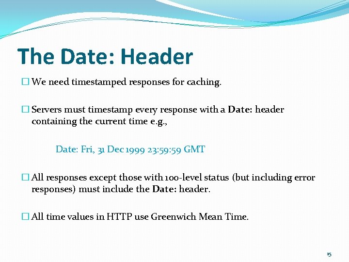 The Date: Header � We need timestamped responses for caching. � Servers must timestamp