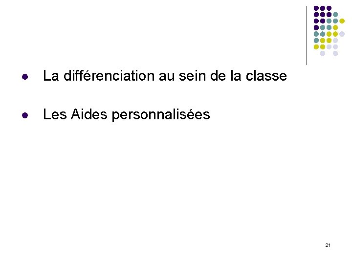 l La différenciation au sein de la classe l Les Aides personnalisées 21 