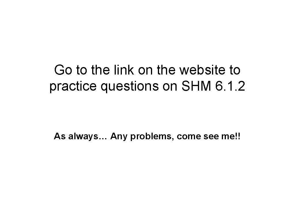 Go to the link on the website to practice questions on SHM 6. 1.