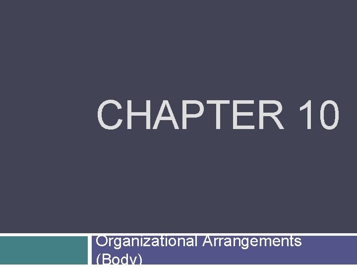 CHAPTER 10 Organizational Arrangements (Body) 