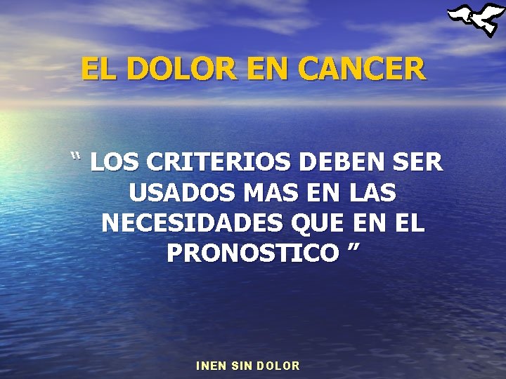 EL DOLOR EN CANCER “ LOS CRITERIOS DEBEN SER USADOS MAS EN LAS NECESIDADES