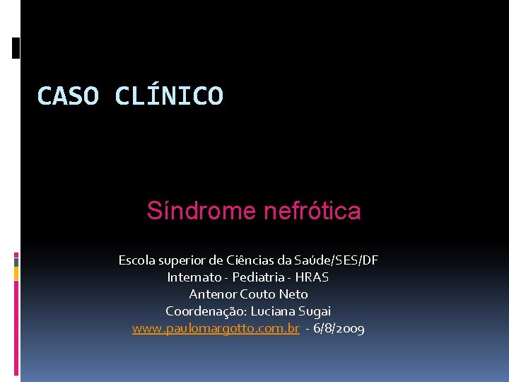 CASO CLÍNICO Síndrome nefrótica Escola superior de Ciências da Saúde/SES/DF Internato - Pediatria -