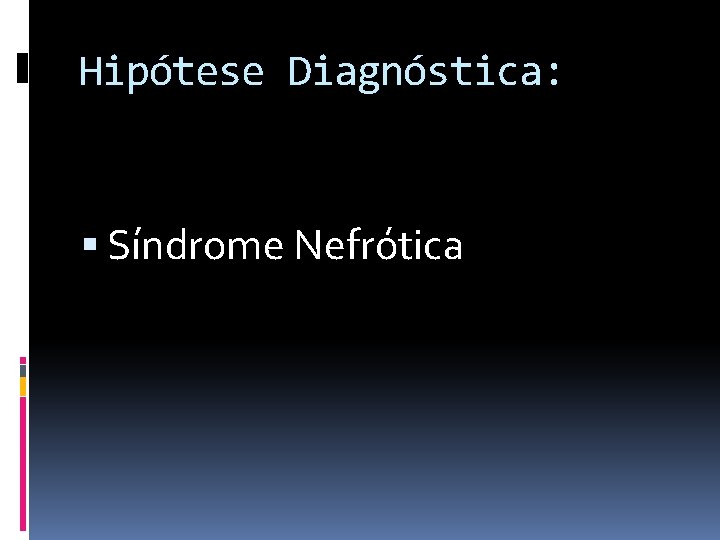 Hipótese Diagnóstica: Síndrome Nefrótica 