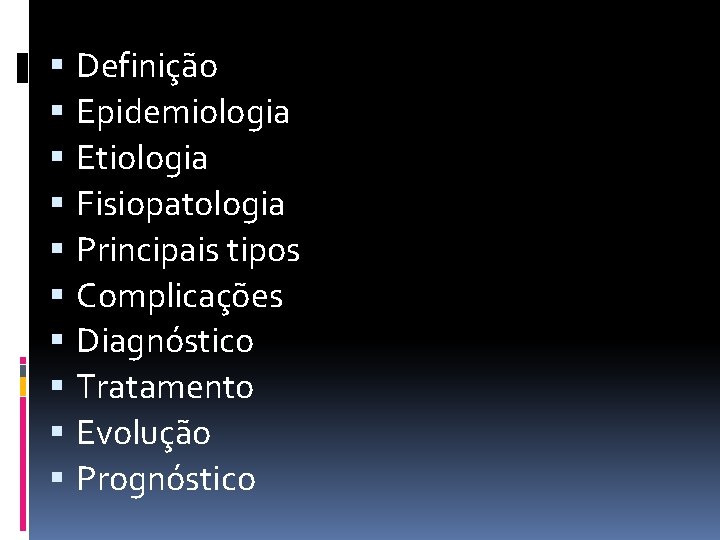  Definição Epidemiologia Etiologia Fisiopatologia Principais tipos Complicações Diagnóstico Tratamento Evolução Prognóstico 
