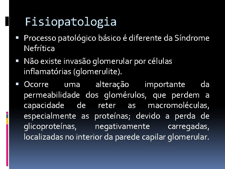 Fisiopatologia Processo patológico básico é diferente da Síndrome Nefrítica Não existe invasão glomerular por