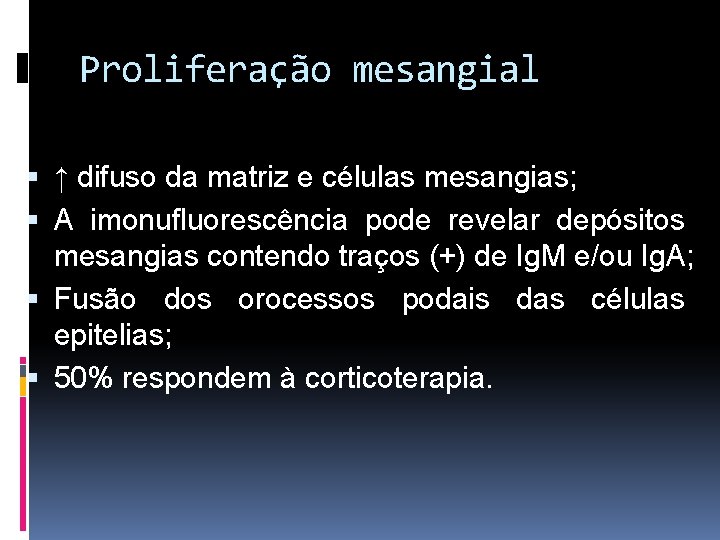 Proliferação mesangial ↑ difuso da matriz e células mesangias; A imonufluorescência pode revelar depósitos