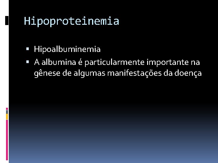 Hipoproteinemia Hipoalbuminemia A albumina é particularmente importante na gênese de algumas manifestações da doença