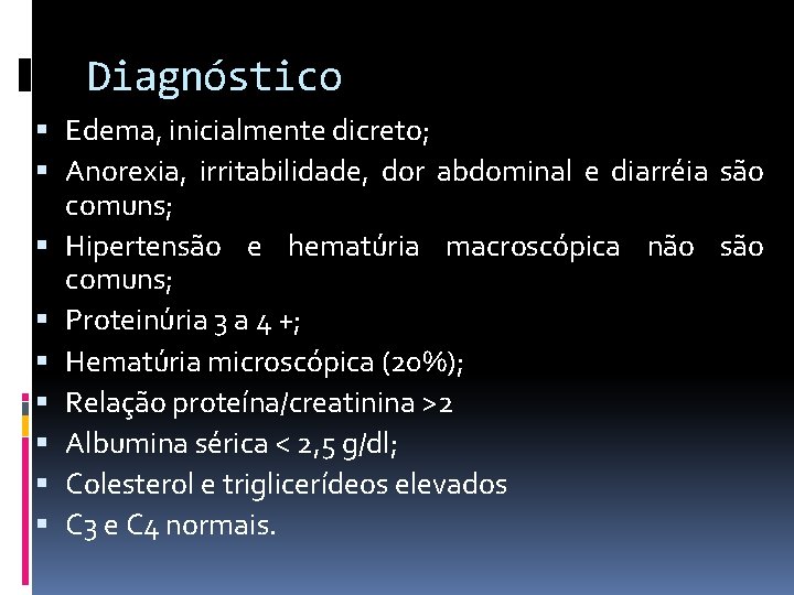 Diagnóstico Edema, inicialmente dicreto; Anorexia, irritabilidade, dor abdominal e diarréia são comuns; Hipertensão e