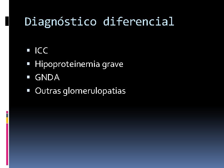 Diagnóstico diferencial ICC Hipoproteinemia grave GNDA Outras glomerulopatias 