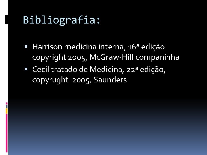 Bibliografia: Harrison medicina interna, 16ª edição copyright 2005, Mc. Graw-Hill companinha Cecil tratado de
