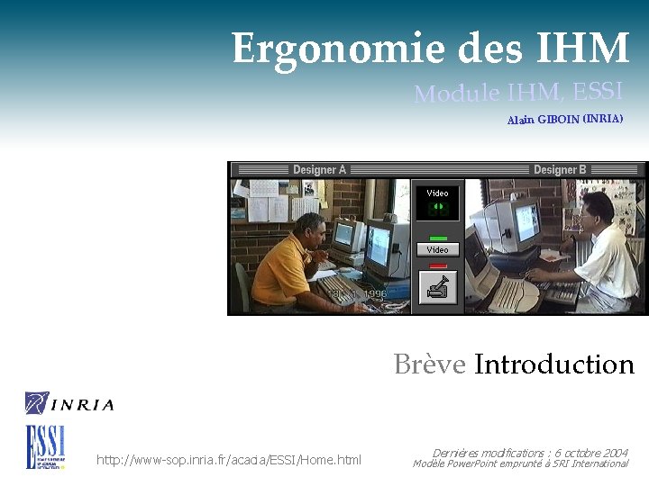 Ergonomie des IHM Module IHM, ESSI Alain GIBOIN (INRIA) Brève Introduction http: //www-sop. inria.