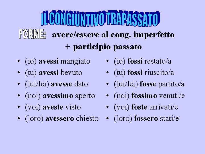 avere/essere al cong. imperfetto + participio passato • • • (io) avessi mangiato (tu)