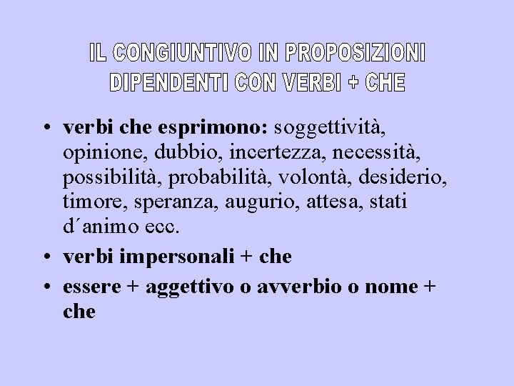  • verbi che esprimono: soggettività, opinione, dubbio, incertezza, necessità, possibilità, probabilità, volontà, desiderio,