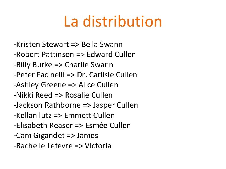 La distribution -Kristen Stewart => Bella Swann -Robert Pattinson => Edward Cullen -Billy Burke