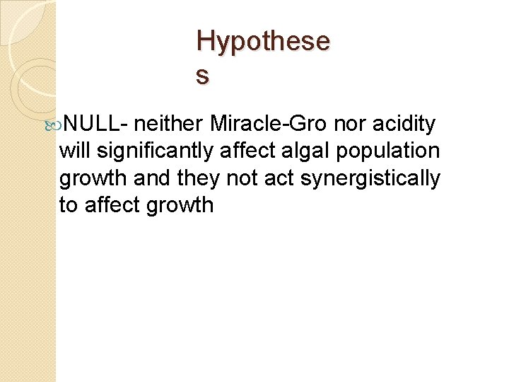 Hypothese s NULL- neither Miracle-Gro nor acidity will significantly affect algal population growth and