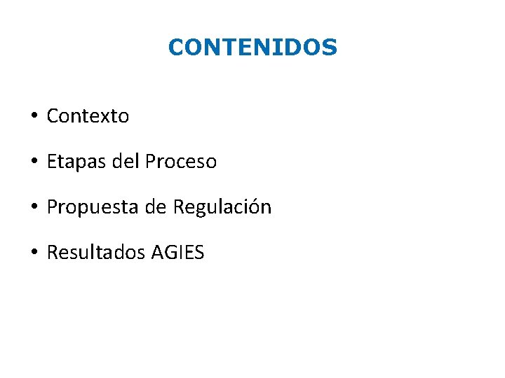 CONTENIDOS • Contexto • Etapas del Proceso • Propuesta de Regulación • Resultados AGIES