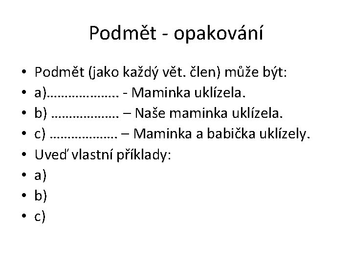 Podmět - opakování • • Podmět (jako každý vět. člen) může být: a)………………. .