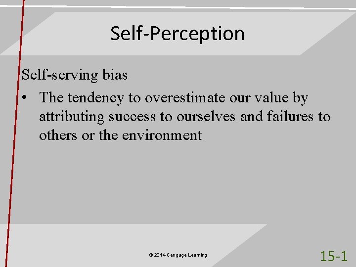 Self-Perception Self-serving bias • The tendency to overestimate our value by attributing success to