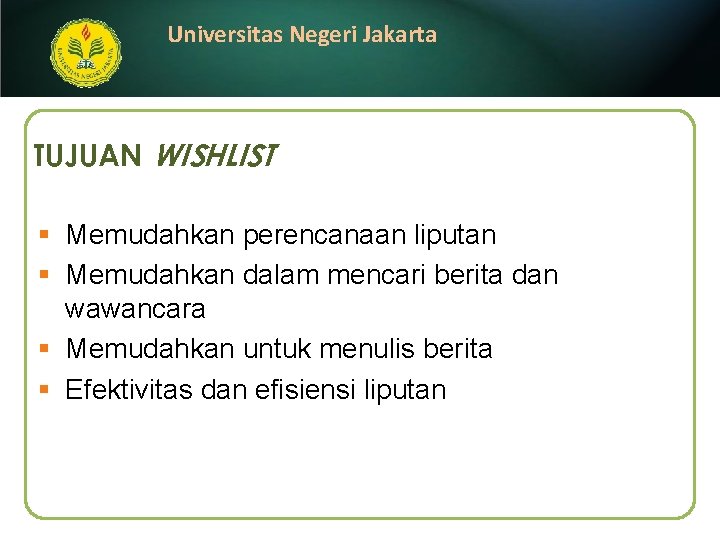 Universitas Negeri Jakarta TUJUAN WISHLIST § Memudahkan perencanaan liputan § Memudahkan dalam mencari berita