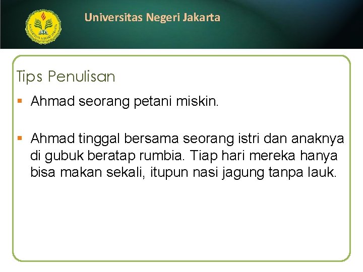 Universitas Negeri Jakarta Tips Penulisan § Ahmad seorang petani miskin. § Ahmad tinggal bersama