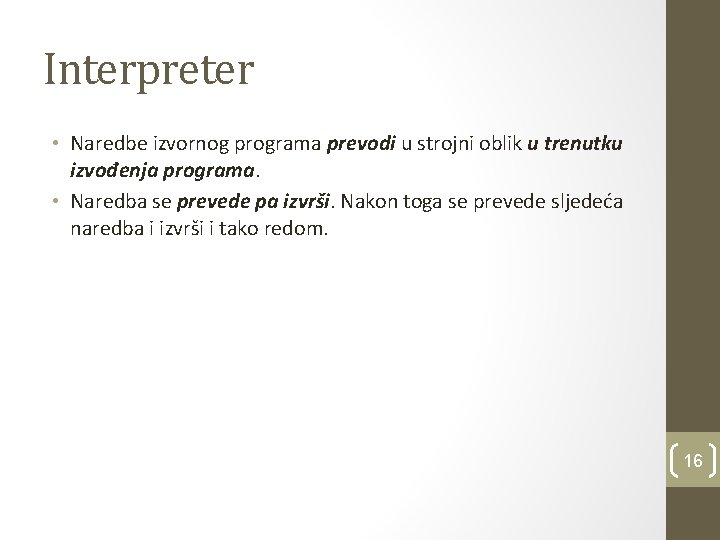 Interpreter • Naredbe izvornog programa prevodi u strojni oblik u trenutku izvođenja programa. •