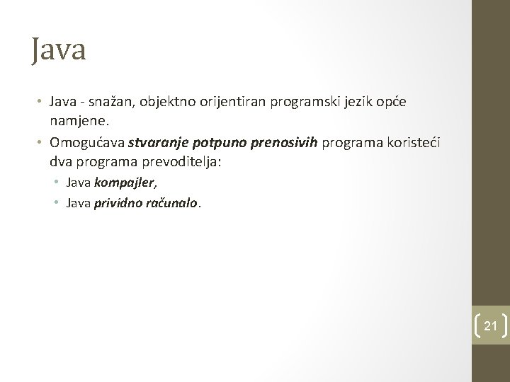 Java • Java - snažan, objektno orijentiran programski jezik opće namjene. • Omogućava stvaranje