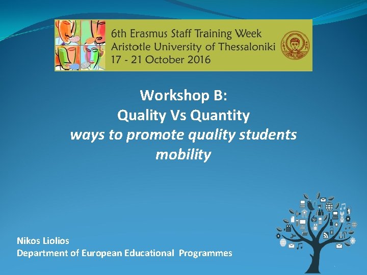 Workshop B: Quality Vs Quantity ways to promote quality students mobility Nikos Liolios Department