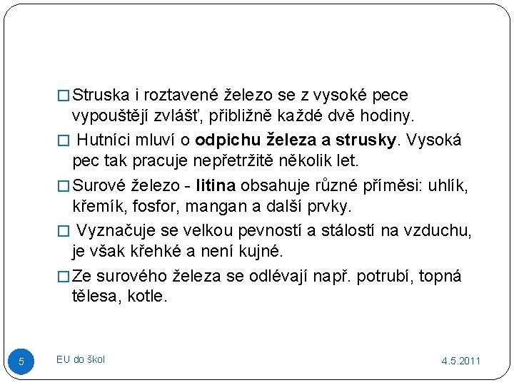 � Struska i roztavené železo se z vysoké pece vypouštějí zvlášť, přibližně každé dvě