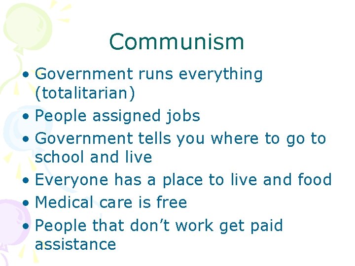 Communism • Government runs everything (totalitarian) • People assigned jobs • Government tells you