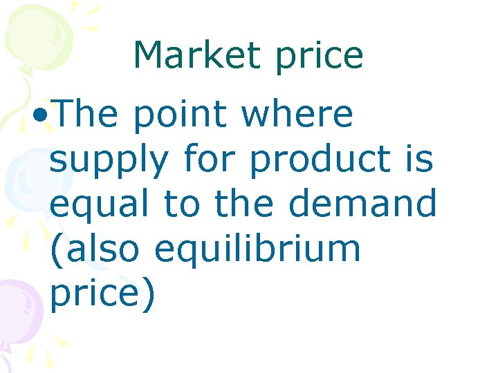 Market price • The point where supply for product is equal to the demand