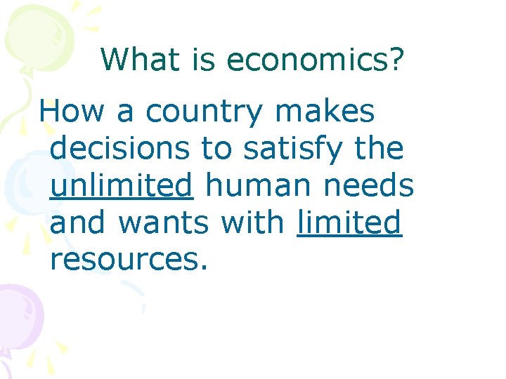 What is economics? How a country makes decisions to satisfy the unlimited human needs