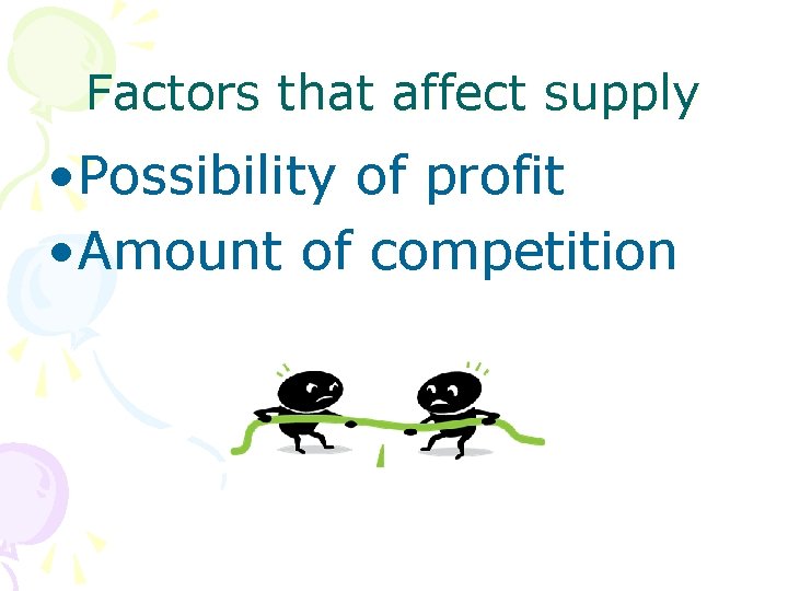 Factors that affect supply • Possibility of profit • Amount of competition 