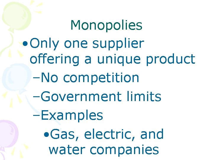 Monopolies • Only one supplier offering a unique product –No competition –Government limits –Examples