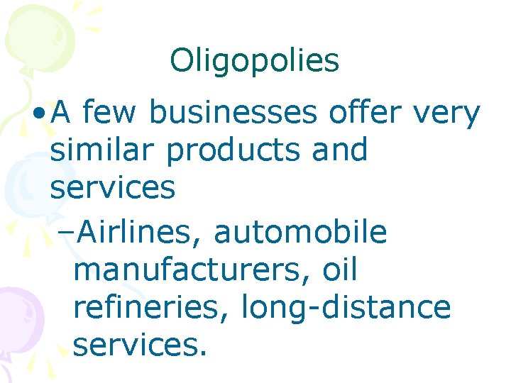 Oligopolies • A few businesses offer very similar products and services –Airlines, automobile manufacturers,