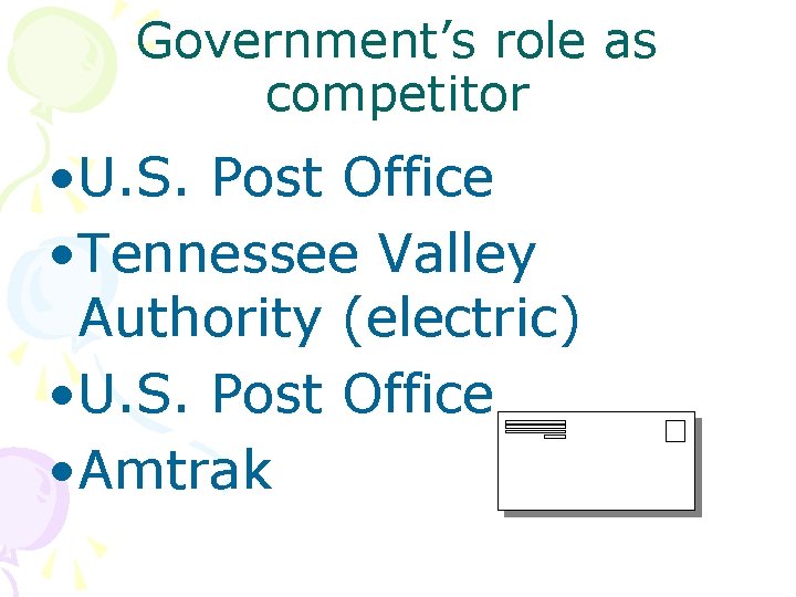 Government’s role as competitor • U. S. Post Office • Tennessee Valley Authority (electric)