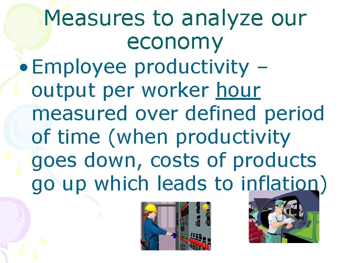 Measures to analyze our economy • Employee productivity – output per worker hour measured