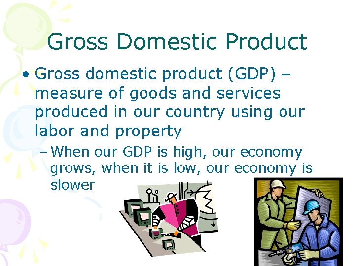 Gross Domestic Product • Gross domestic product (GDP) – measure of goods and services