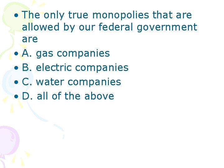  • The only true monopolies that are allowed by our federal government are