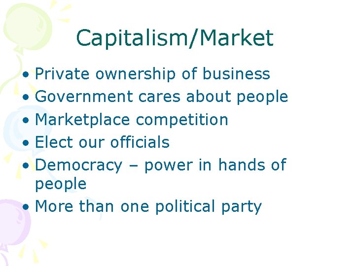 Capitalism/Market • Private ownership of business • Government cares about people • Marketplace competition