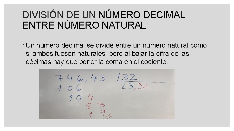 DIVISIÓN DE UN NÚMERO DECIMAL ENTRE NÚMERO NATURAL ◦ Un número decimal se divide